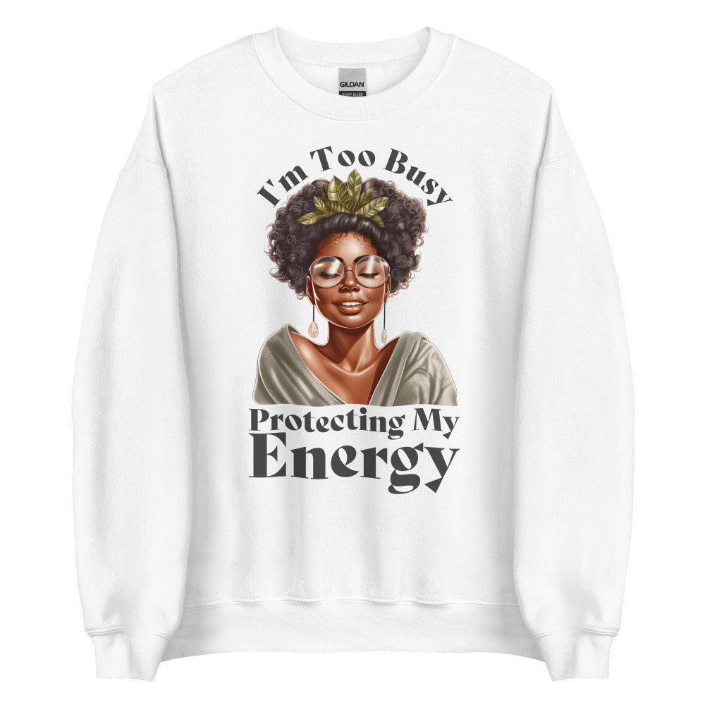 I'm Too Busy Protecting My Energy Sweatshirt - White Color - https://ascensionemporium.net